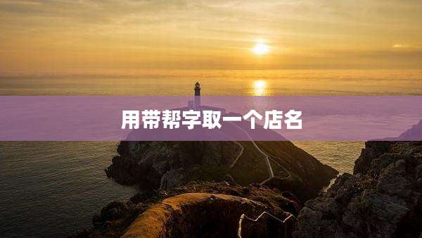用带帮字取一个店名