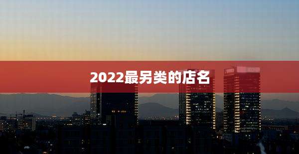 2022最另类的店名