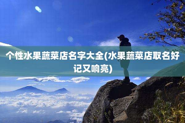 个性水果蔬菜店名字大全(水果蔬菜店取名好记又响亮)