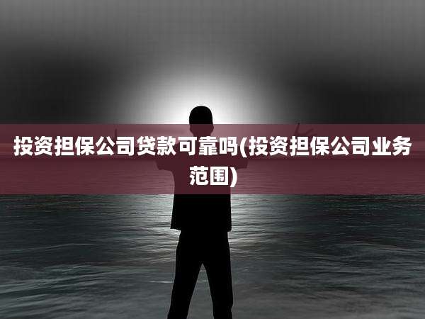投资担保公司贷款可靠吗(投资担保公司业务范围)