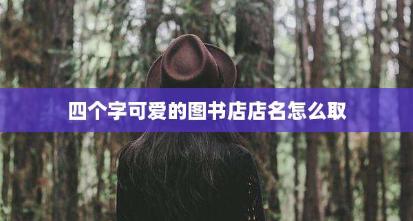 四个字可爱的图书店店名怎么取