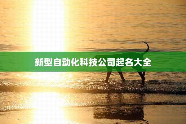 新型自动化科技公司起名大全