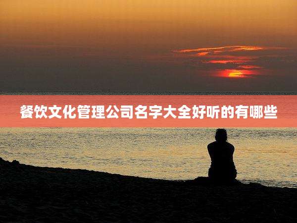 餐饮文化管理公司名字大全好听的有哪些