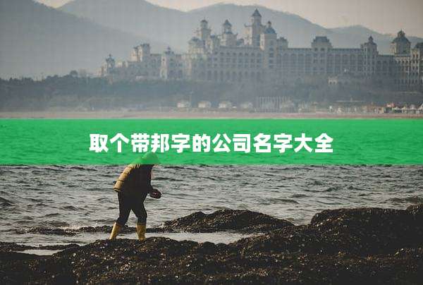 取个带邦字的公司名字大全
