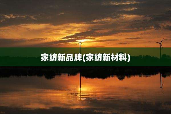 家纺新品牌(家纺新材料)