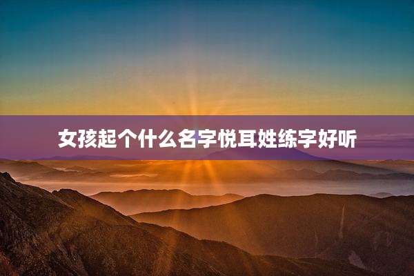 女孩起个什么名字悦耳姓练字好听