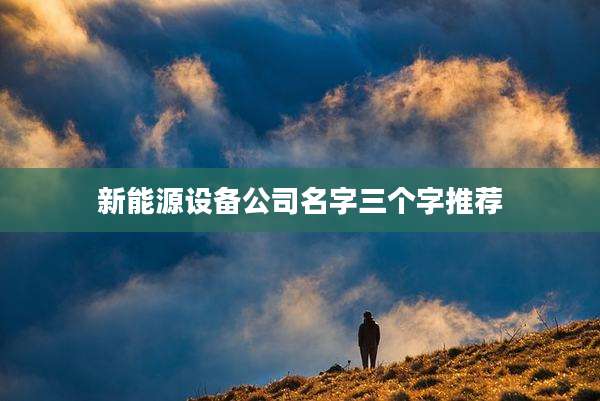 新能源设备公司名字三个字推荐