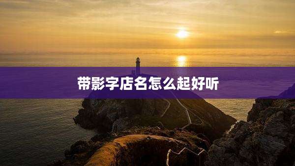 带影字店名怎么起好听