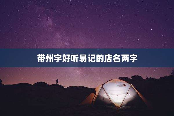 带州字好听易记的店名两字