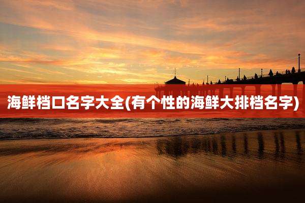 海鲜档口名字大全(有个性的海鲜大排档名字)