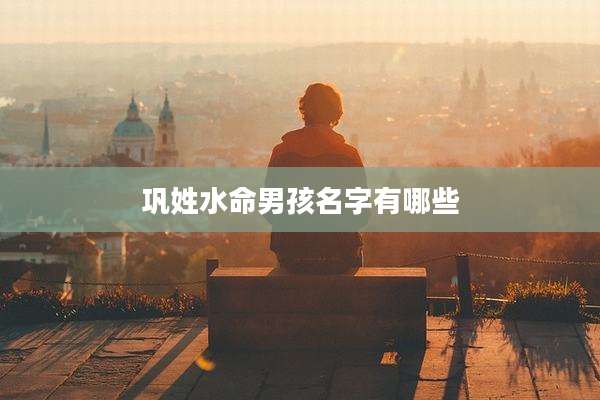 巩姓水命男孩名字有哪些