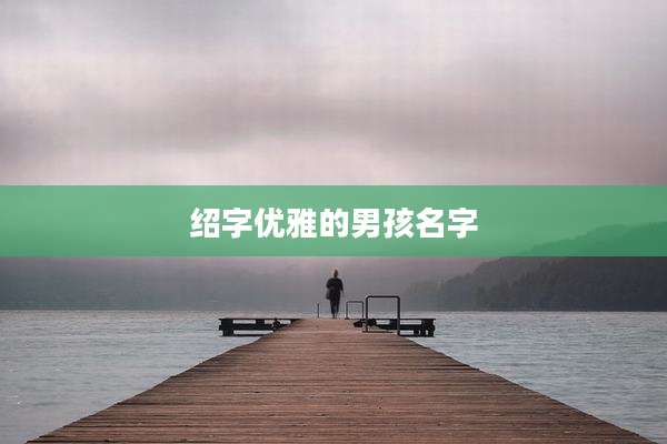绍字优雅的男孩名字