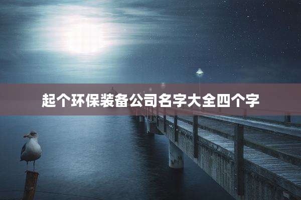 起个环保装备公司名字大全四个字