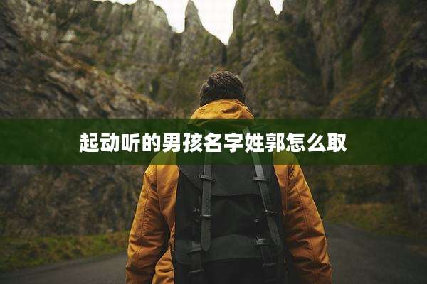 起动听的男孩名字姓郭怎么取