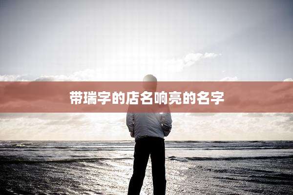 带瑞字的店名响亮的名字