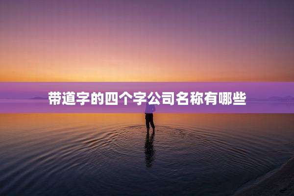 带道字的四个字公司名称有哪些