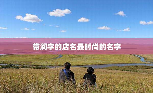 带润字的店名最时尚的名字