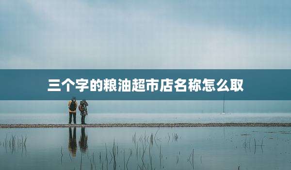 三个字的粮油超市店名称怎么取