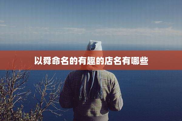 以舜命名的有趣的店名有哪些