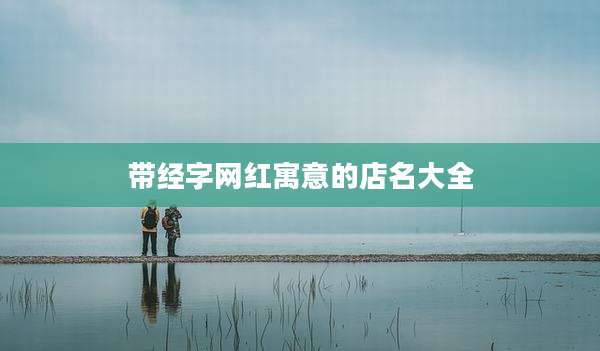 带经字网红寓意的店名大全