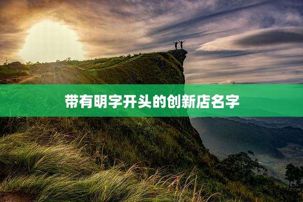 带有明字开头的创新店名字