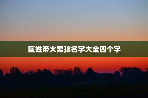 匡姓带火男孩名字大全四个字