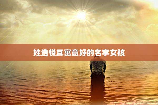 姓浩悦耳寓意好的名字女孩