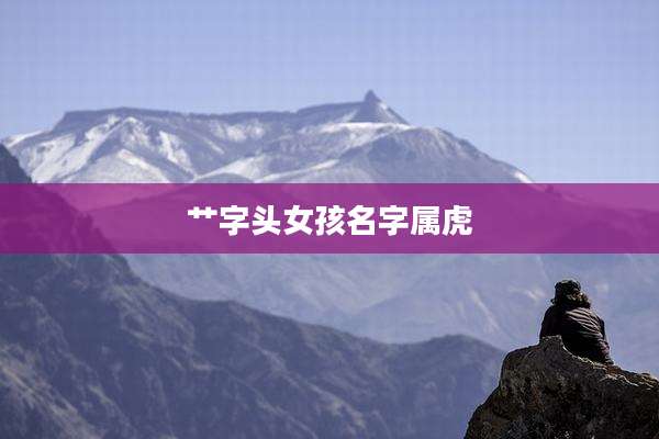 艹字头女孩名字属虎