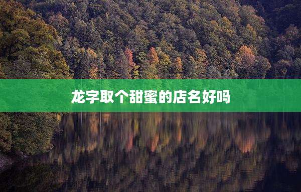 龙字取个甜蜜的店名好吗