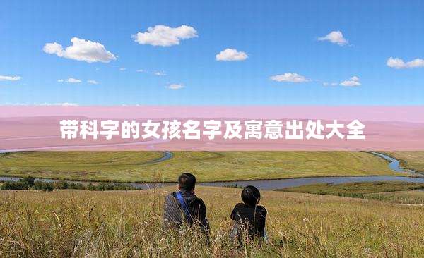 带科字的女孩名字及寓意出处大全
