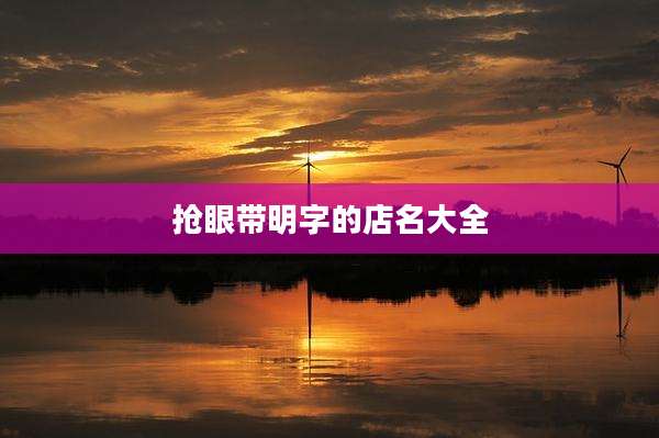 抢眼带明字的店名大全