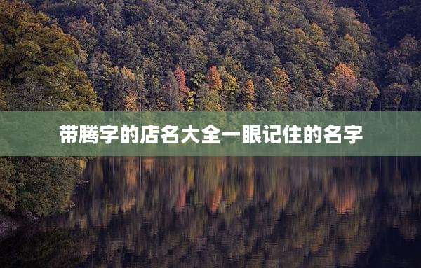 带腾字的店名大全一眼记住的名字