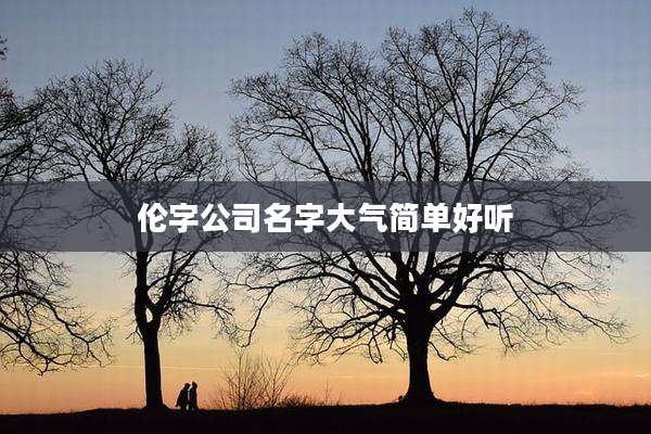 伦字公司名字大气简单好听