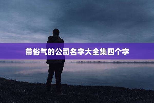 带俗气的公司名字大全集四个字