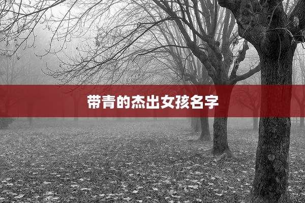 带青的杰出女孩名字