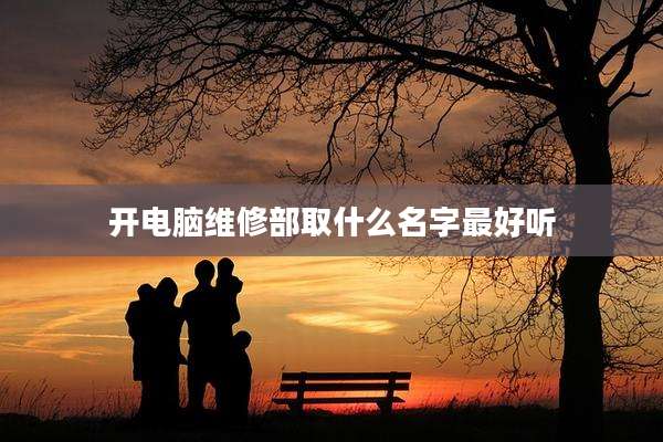 开电脑维修部取什么名字最好听