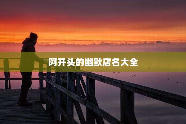 阿开头的幽默店名大全