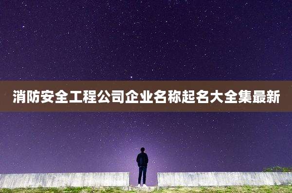 消防安全工程公司企业名称起名大全集最新