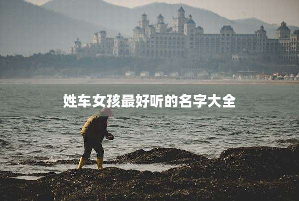 姓车女孩最好听的名字大全