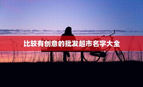比较有创意的批发超市名字大全