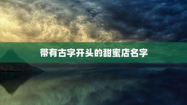 带有古字开头的甜蜜店名字
