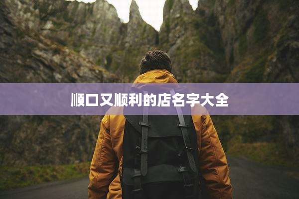 顺口又顺利的店名字大全
