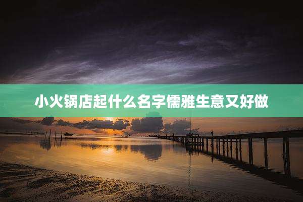 小火锅店起什么名字儒雅生意又好做