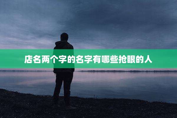 店名两个字的名字有哪些抢眼的人