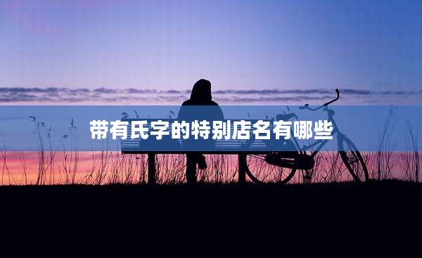 带有氏字的特别店名有哪些