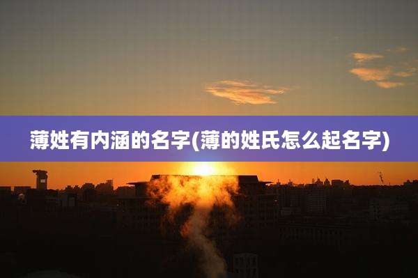 薄姓有内涵的名字(薄的姓氏怎么起名字)