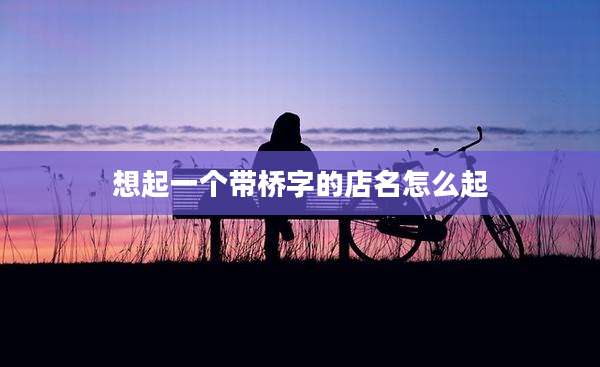 想起一个带桥字的店名怎么起