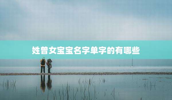 姓曾女宝宝名字单字的有哪些