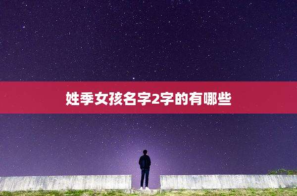 姓季女孩名字2字的有哪些