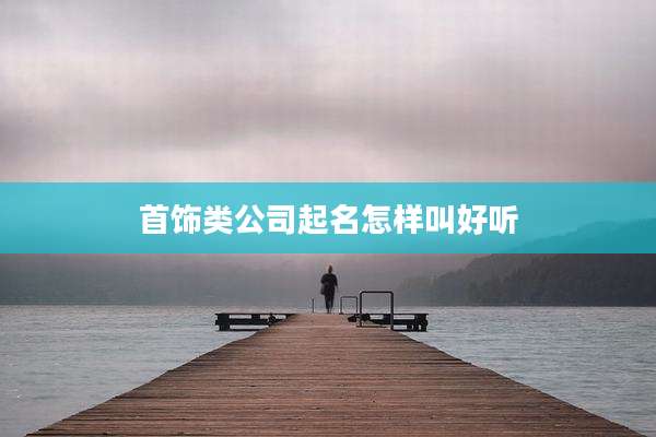 首饰类公司起名怎样叫好听